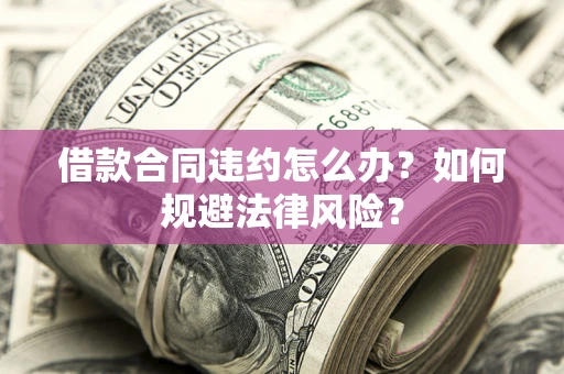 济南借款合同违约怎么办？如何规避法律风险？