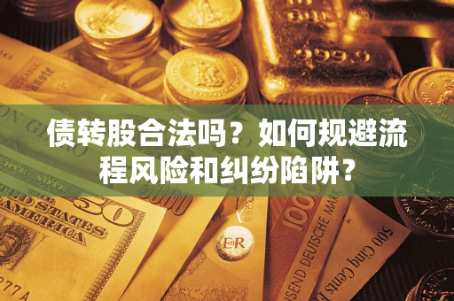 济南债转股合法吗？如何规避流程风险和纠纷陷阱？