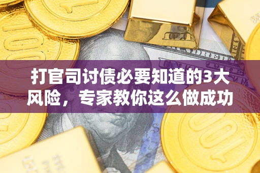 济南打官司讨债必要知道的3大风险，专家教你这么做成功率飙升
