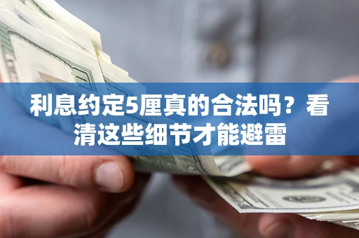 济南利息约定5厘真的合法吗？看清这些细节才能避雷