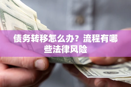 济南债务转移怎么办？流程有哪些法律风险